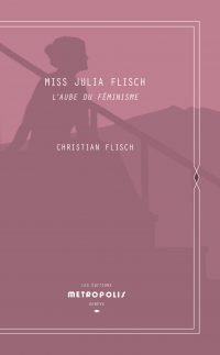 Miss Julia Flisch, L’aube du féminisme Miss Julia Flisch, L'aube du féminisme